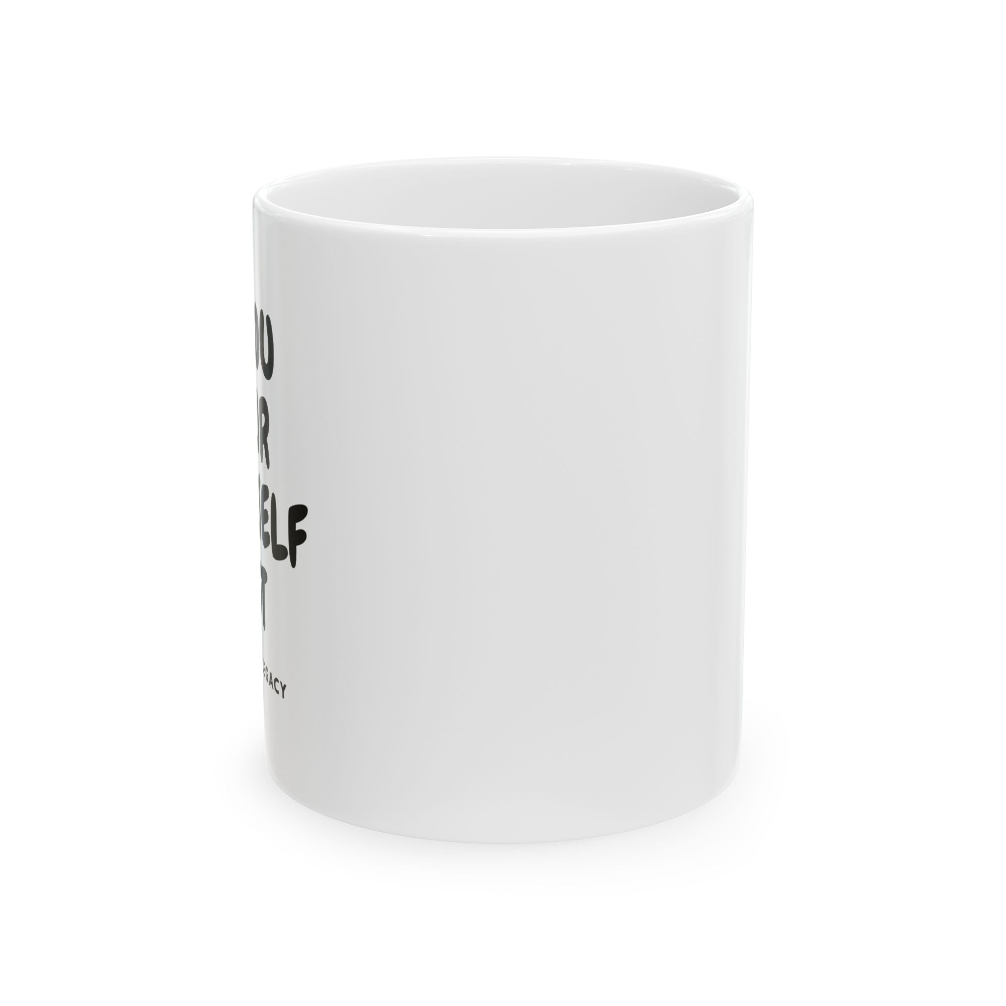IF YOU POUR YOURSELF OUT COFFEE MUG